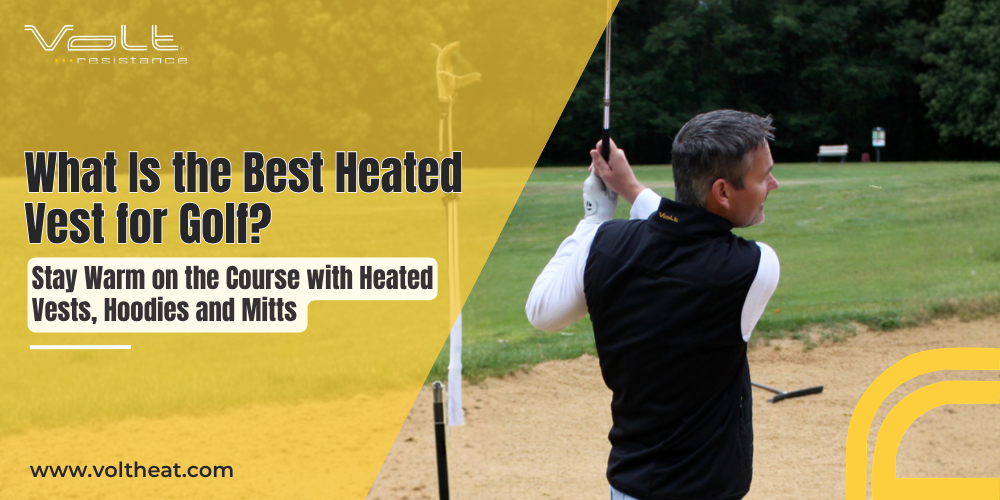 What Is the Best Heated Vest for Golf? Stay Warm on the Course with Heated Vests, Hoodies and Mitts
